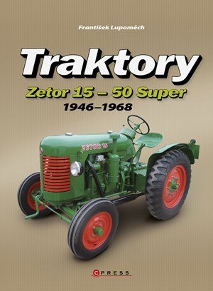 František Lupoměch: Traktory Zetor 15 - Zetor 50 Super