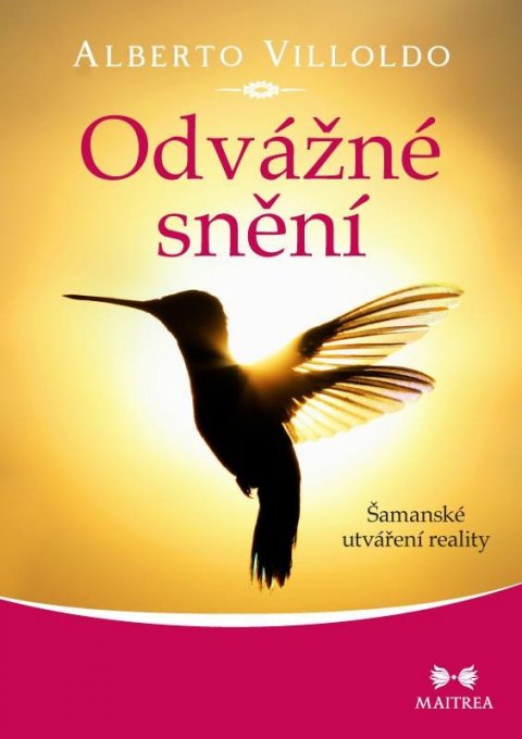 Villoldo Alberto: Odvážné snění: Šamanské utváření reality