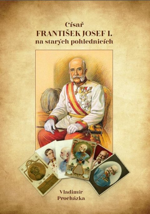 Procházka Vladimír: Císař František Josef I. na starých pohlednicích