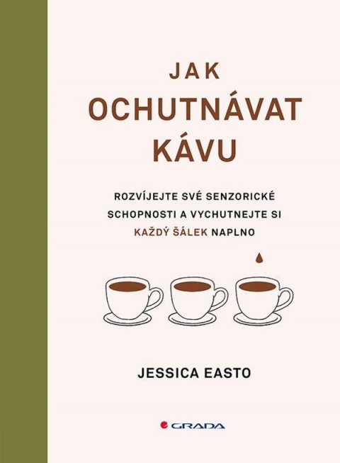 Easto Jessica: Jak ochutnávat kávu - Rozvíjejte své senzorické schopnosti a vychutnejte si