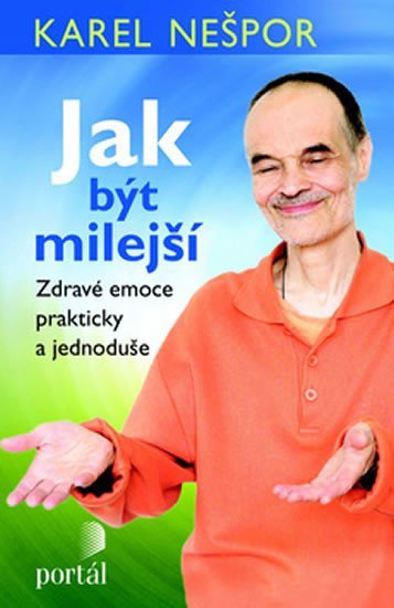 Nešpor Karel: Jak být milejší - Zdravé emoce prakticky a jednoduše