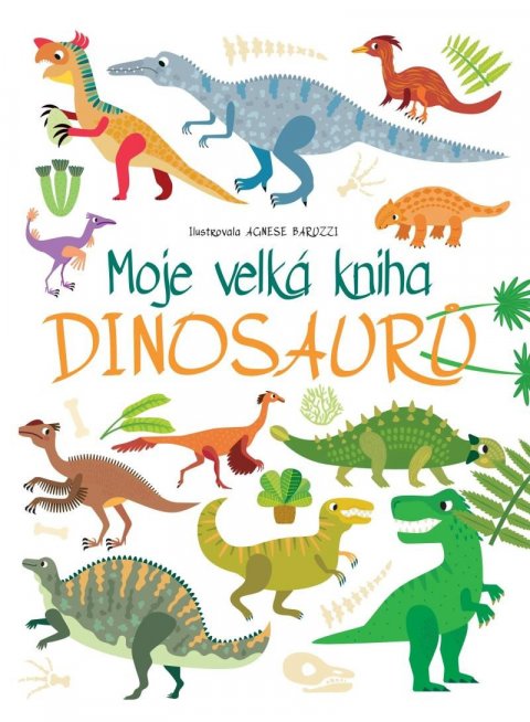 Baruzziová Agnese: Moje velká kniha Dinosaurů