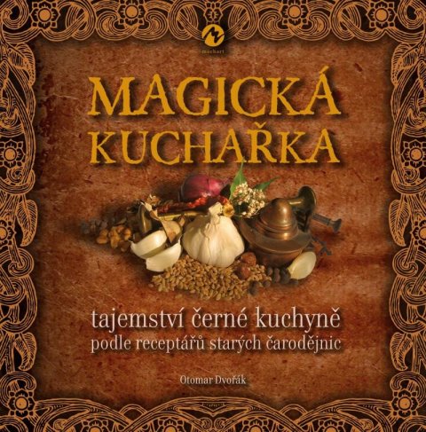 Dvořák Otomar: Magická kuchařka - Tajemství černé kuchyně podle receptářů starých čarodějn