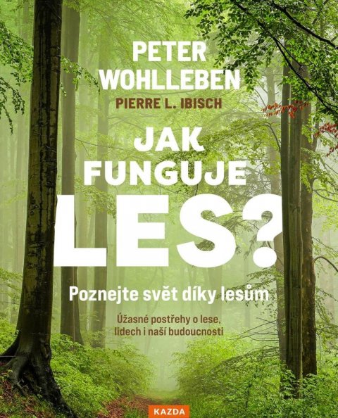 Wohlleben Peter: Jak funguje les? Poznejte svět díky lesům - Úžasné postřehy o lese, lidech 