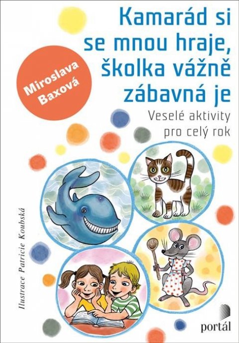 Baxová Miroslava: Kamarád si se mnou hraje, školka vážně zábavná je - Veselé aktivity pro cel