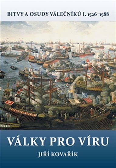 Kovařík Jiří: Války pro víru - Bitvy a osudy válečníků I. 1526-1588