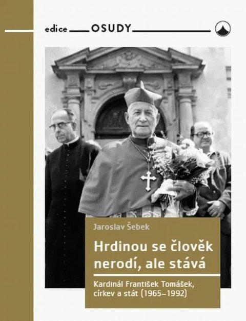 Šebek Jaroslav: Hrdinou se člověk nerodí, ale stává - Kardinál František Tomášek, církev a 