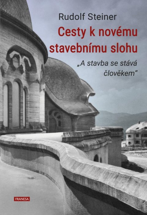 Steiner Rudolf: Cesty k novému stavebnímu slohu „A stavba se stává člověkem“