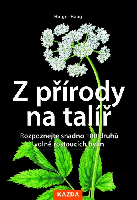 Haag Holger: Z přírody na talíř - Rozpoznejte snadno 100 druhů volně rostoucích bylin