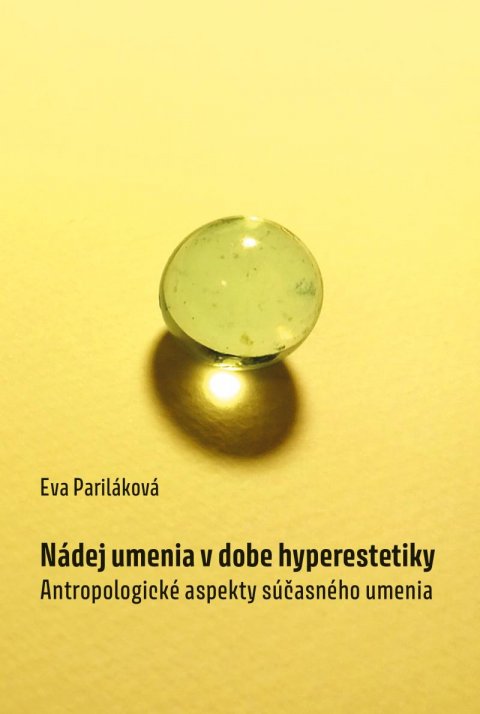 Pariláková Eva: Nádej umenia v dobe hyperestetiky - Antropologické aspekty súčasného umenia