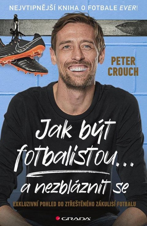 Crouch Peter: Jak být fotbalistou... a nezbláznit se - Exkluzivní pohled do ztřeštěného z