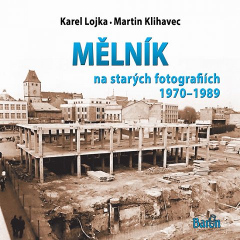 Klihavec Martin: Mělník na starých fotografiích 1970-1989