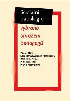 Bělík Václav: Sociální patologie - vybraná ohrožení pedagogů