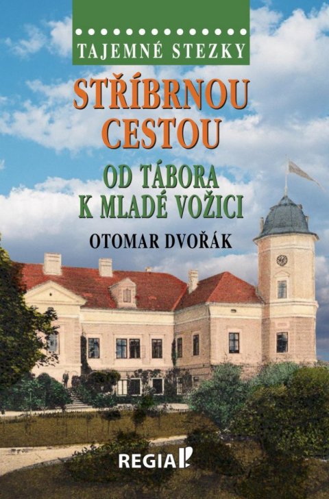 Dvořák Otomar: Tajemné stezky - Stříbrnou cestou od Tábora k Mladé Vožici