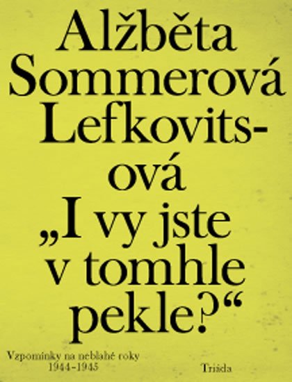 Sommerová Lefkovitsová Alžběta: „I vy jste v tomhle pekle?“: Vzpomínky na neblahé roky 1944–1945