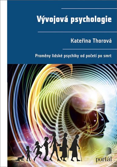 Thorová Kateřina: Vývojová psychologie - Proměny lidské psychiky od početí po smrt