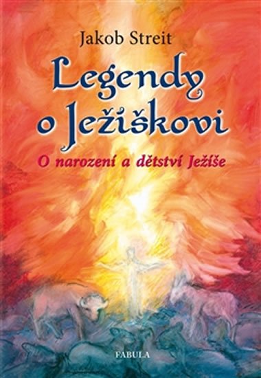 Streit Jakob: Legendy o Ježíškovi - O narození a dětství Ježíše