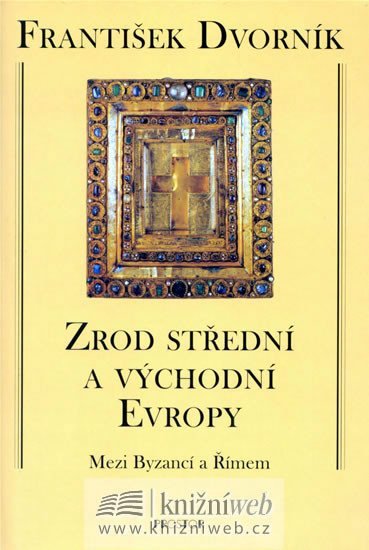 Dvorník František: Zrod střední a východní Evropy - Mezi Byzancí a Římem