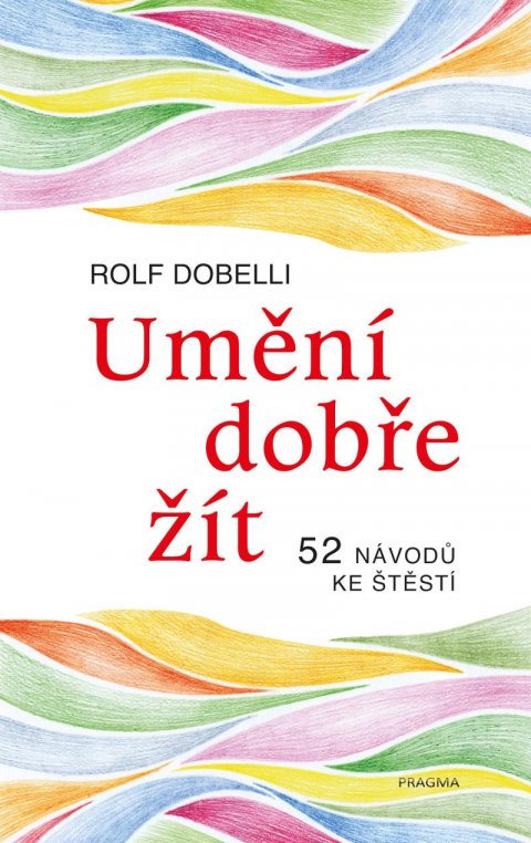 Dobelli Rolf: Umění dobře žít - Hledáte cestu ke štěstí? Tady jich najdete 52!