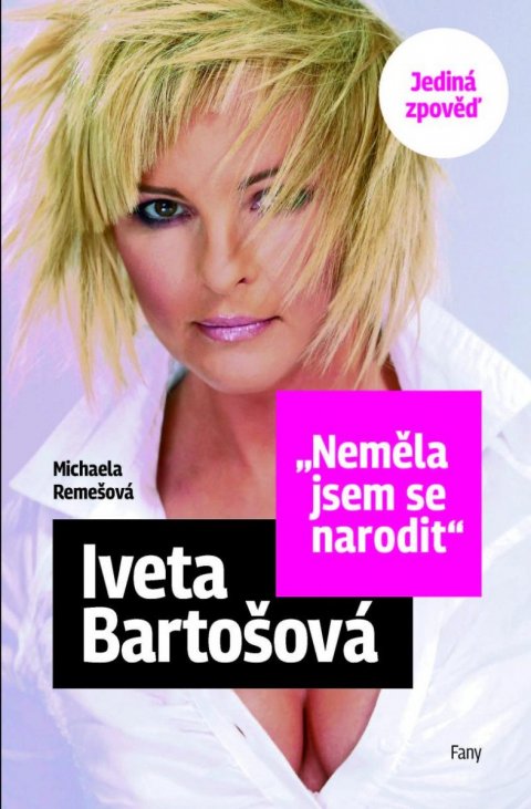 Remešová Michaela: Iveta Bartošová: Neměla jsem se narodit - Jediná zpověď