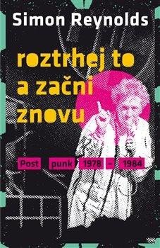 Reynolds Simon: Roztrhej to a začni znovu - Postpunk 1978-1984