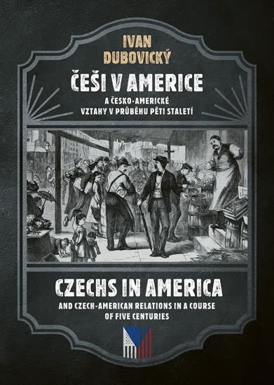 Dubovický Ivan: Češi v Americe a česko-americké vztahy v průběhu pěti staletí / Czechs in A