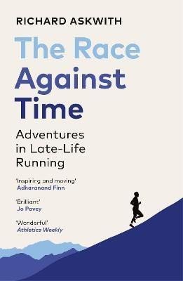 Askwith Richard: The Race Against Time: Adventures in Late-Life Running