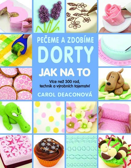 Deaconová Carol: Pečeme a zdobíme dorty - Jak na to