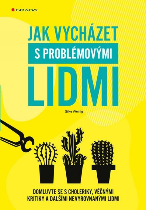 Weinig Silke: Jak vycházet s problémovými lidmi - Domluvte se s choleriky, věčnými kritik