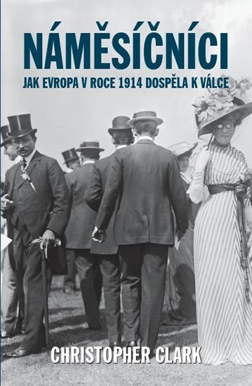 Clark Christopher: Náměsíčníci - Jak Evropa v roce 1914 dospěla k válce