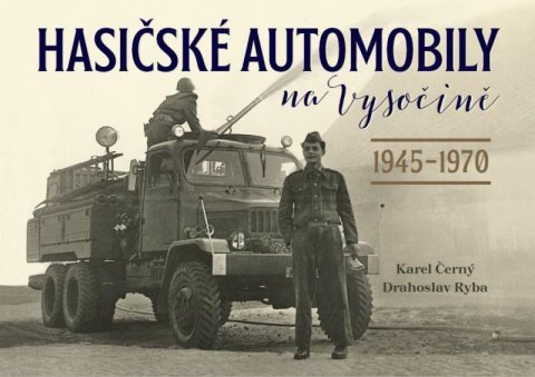 Černý Karel: Hasičské automobily na Vysočině (1945–1970)