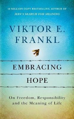 Frankl Viktor E.: Embracing Hope: On Freedom, Responsibility & the Meaning of Life