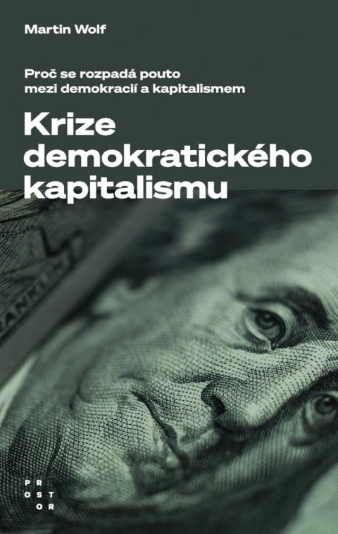 Wolf Martin: Krize demokratického kapitalismu - Proč se rozpadá pouto mezi demokracií a 