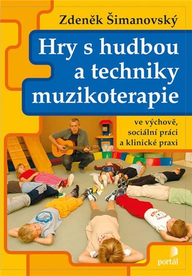 Šimanovský Zdeněk: Hry s hudbou a techniky muzikoterapie ve výchově, sociální práci a klinické