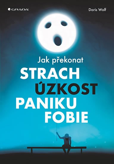 Wolf Doris: Jak překonat strach, úzkost, paniku a fobie