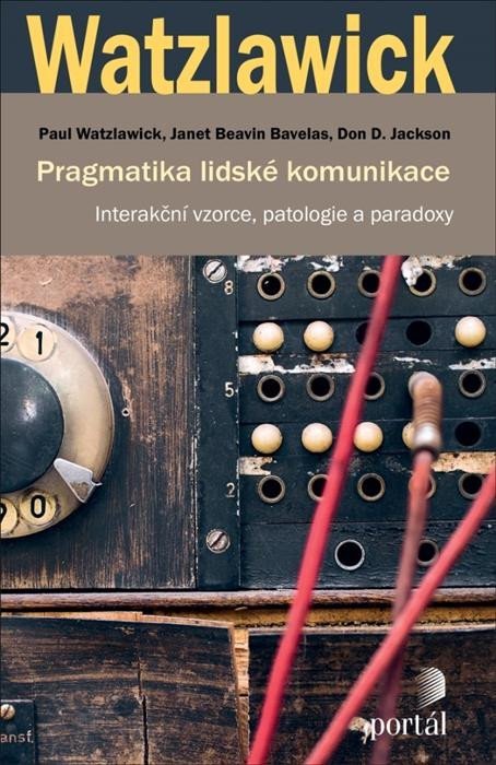 Watzlawick Paul: Pragmatika lidské komunikace - Interakční vzorce, patologie a paradoxy