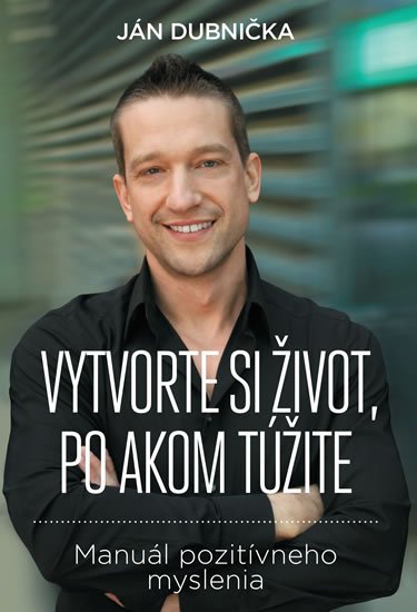 Dubnička Ján: Vytvorte si život, po akom túžite