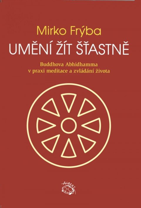 Frýba Mirko: Umění žít šťastně - Buddhova Abhidhamma v praxi meditace a zvládání života