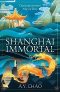 Chao A. Y.: Shanghai Immortal: A richly told debut fantasy novel set in Jazz Age Shangh