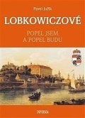 Juřík Pavel: LOBKOWICZOVÉ - Popel jsem a popel budu