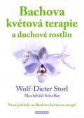 Storl Wolf-Dieter: Bachova květová terapie a duchové rostlin - Nové pohledy na Bachovu květovo