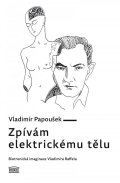 Papoušek Vladimír: Zpívám elektrickému tělu - Biotronická imaginace Vladimíra Raffela