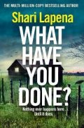 Lapena Shari: What Have You Done?: The addictive and haunting new thriller from the Richa