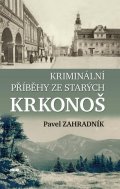 Zahradník Pavel: Kriminální příběhy ze starých Krkonoš